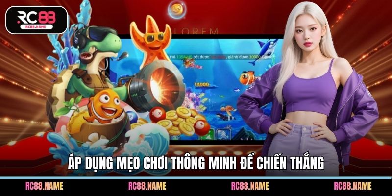 Áp dụng mẹo chơi thông minh để chiến thắng