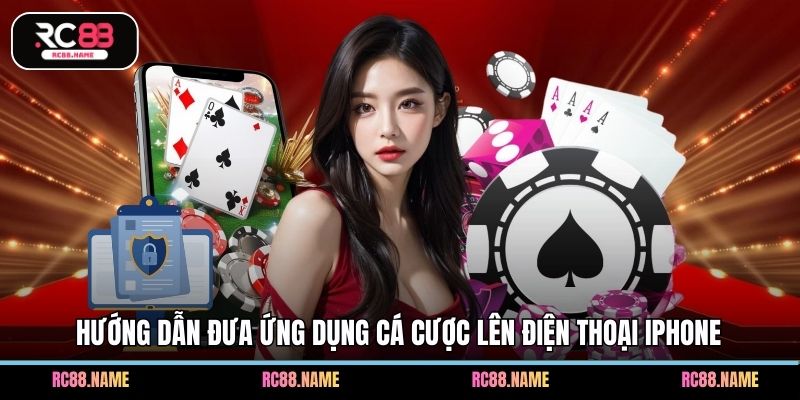 Hướng dẫn đưa ứng dụng cá cược lên điện thoại iPhone