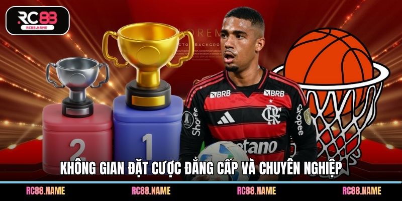 Không gian đặt cược đẳng cấp và chuyên nghiệp