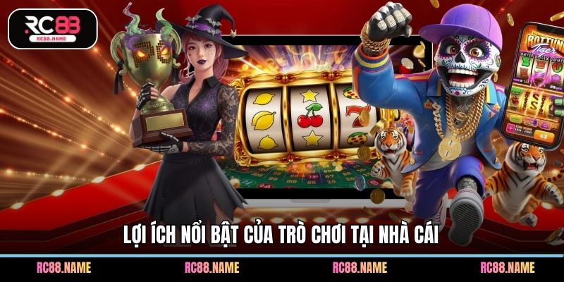 Lợi ích nổi bật của trò chơi tại nhà cái