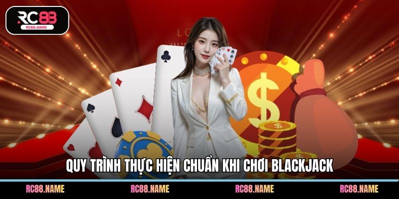 Quy trình thực hiện chuẩn khi chơi Blackjack