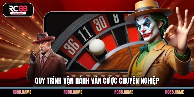 Quy trình vận hành ván cược chuyên nghiệp