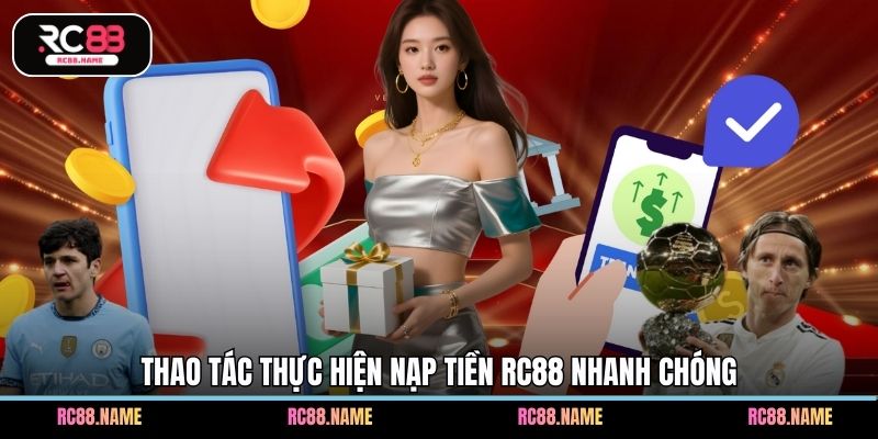 Thao tác thực hiện nạp tiền rc88 nhanh chóng