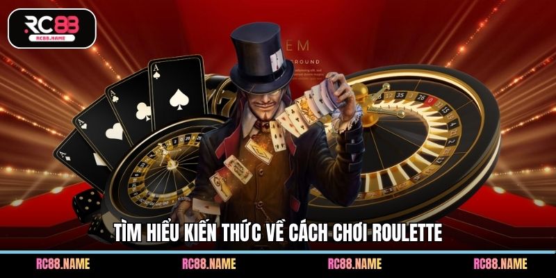 Tìm hiểu kiến thức về cách chơi Roulette