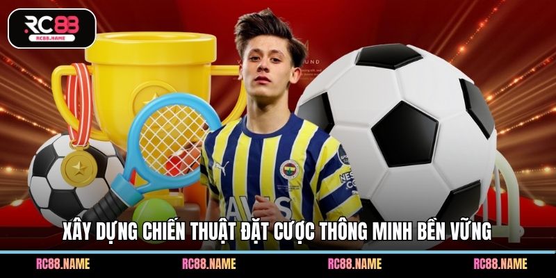 Xây dựng chiến thuật đặt cược thông minh bền vững